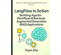 LangFlow in Action: Building Agentic Workflows & Retrieval-Augmented Generation (RAG) Applications: Visual Workflow Engineering, LangChain Patterns, ... Systems, LangFlow, RAG, and Knowledge-Graph)