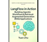 LangFlow in Action: Building Agentic Workflows & Retrieval-Augmented Generation (RAG) Applications: Visual Workflow Engineering, LangChain Patterns, ... Systems, LangFlow, RAG, and Knowledge-Graph)