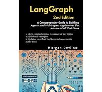 LangGraph, 2nd Edition: A Comprehensive Guide to Building Agentic and Multi-agent Applications for Advanced AI Workflows