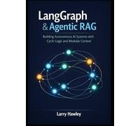 LangGraph & Agentic RAG: Building Autonomous AI Systems with Cyclic Logic and Modular Context