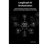 LangGraph AI Orchestration: Build Durable Agent Workflows, Adaptive RAG Systems, and Multi-Agent Applications with Python