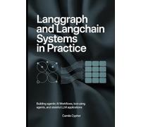 LangGraph and LangChain Systems in Practice: Building Agentic AI Workflows, Tool-Using Agents, and Stateful LLM Applications: 1 (Modern Agentic AI Systems Series)