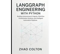 LangGraph Engineering with Python: Building Autonomous AI Agents, Workflow Orchestration Systems, and Intelligent Automation Pipelines