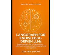 LangGraph guide for Knowledge-Driven LLMs: Designing graph-first LLM applications with hybrid retrieval, entity linking, graph and vector pipelines: 2 ... for Agents, Context, and Knowledge Graphs)
