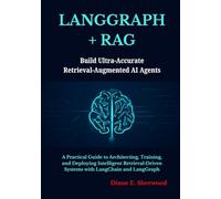 LangGraph + RAG: Build Ultra Accurate Retrieval Augmented AI Agents: A Practical Guide to Architecting, Training, and Deploying Intelligent Retrieval Driven Systems with LangChain and LangGraph