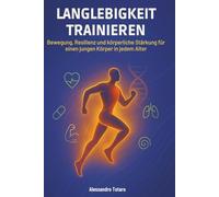 Langlebigkeit trainieren: Bewegung, Resilienz und körperliche Stärkung für einen jungen Körper in jedem Alter (Der Code der Langlebigkeit)