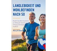 LANGLEBIGKEIT UND WOHLBEFINDEN NACH 50: Bewährte Gesundheits Gewohnheiten zur Stärkung der Immunität und Vorbeugung altersbedingter Krankheiten