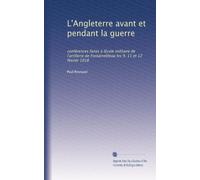 L'Angleterre avant et pendant la guerre: conférences faites à lÉcole militaire de l'artillerie de Fontainebleau les 9, 11 et 12 février 1918