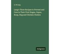Lang's Three Recipes to Prevent and Cure in Their First Stages, Gapes, Roup, Hog and Chicken Cholera