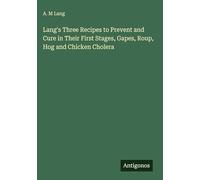 Lang's Three Recipes to Prevent and Cure in Their First Stages, Gapes, Roup, Hog and Chicken Cholera
