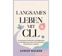 Langsames Leben mit CLL: Ein achtsamer Ansatz für ein erfolgreiches und erfolgreiches Leben mit chronischer lymphatischer Leukämie