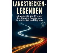 Langstrecken-Legenden: 45 Momente und Orte der 24-Stunden-Rennen von Le Mans, Spa und Daytona