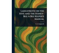 Langstroth on the Hive and the Honey-Bee: A Bee Keeper’s Manual