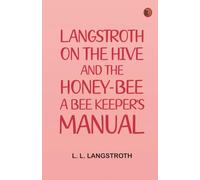 Langstroth on the Hive and the Honey-Bee: A Bee Keeper's Manual
