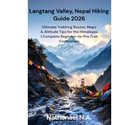 Langtang Valley, Nepal Hiking Guide 2026: Ultimate Trekking Routes, Maps & Altitude Tips for the Himalayas Complete Beginner-to-Pro Trail Companion: 29 (The World Explorer Series)
