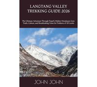 LANGTANG VALLEY TREKKING GUIDE 2026: The Ultimate Adventure Through Nepal’s Hidden Himalayan Gem: Trails, Culture, and Breathtaking Views for Trekkers of All Levels