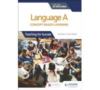 Language A for the IB Diploma: Concept-based learning: Teaching for Success