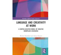 Language and Creativity at Work: A Corpus-Assisted Model of Creative Workplace Discourse (Routledge Applied Corpus Linguistics)