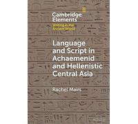 Language and Script in Achaemenid and Hellenistic Central Asia (Elements in Writing in the Ancient World)