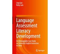 Language Assessment Literacy Development: An Ethnographic Case Study on University English Instructors in China
