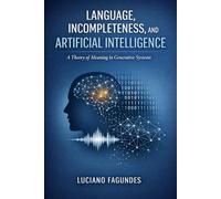 Language, Incompleteness, and Artificial Intelligence: A Theory of Meaning in Generative Systems