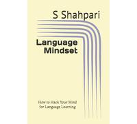 Language Mindset: How to Unlock Your Mind for Language Learning (The Language Mindset Series by S. Shahpari)
