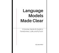 Language Models Made Clear: A Concise, Hands-On Guide to Transformers, LLMs, and PyTorch