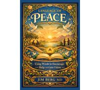 Language of Peace: Using Words to Encourage, Help, and Gain Vision (The writings of Jim Berg, MD)