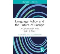 Language Policy and the Future of Europe: A Conversation with Seán Ó Riain (Routledge Focus on Applied Linguistics)