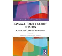 Language Teacher Identity Tensions: Nexus of Agency, Emotion, and Investment (Routledge Research in Language Education)