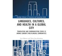 Languages, Cultures, and Health in a Global City: Translating and Communicating Covid-19 Among London’s Multilingual Communities (Routledge Advances in Translation and Interpreting Studies)