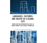 Languages, Cultures, and Health in a Global City: Translating and Communicating Covid-19 Among London’s Multilingual Communities (Routledge Advances in Translation and Interpreting Studies)