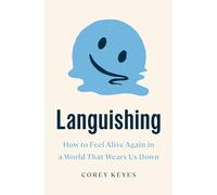Languishing: How to Feel Alive Again in a World That Wears Us Down