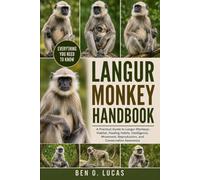 LANGUR MONKEY HANDBOOK: A Practical Guide to Langur Monkeys: Habitat, Feeding Habits, Intelligence, Movement, Reproduction, and Conservation Awareness