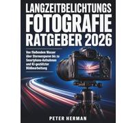 Langzeitbelichtungs-Fotografie Ratgeber 2026: Von fließendem Wasser über Sternenspuren bis zu Smartphone-Aufnahmen und KI-gestützter Bildbearbeitung