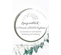 Langzeitblick - 6 Monate ADHS begleiten: Ein 6-Monate-Beobachtungsbuch für Eltern von Kindern mit ADHS - Entwicklung verstehen, Veränderungen ... (Alles über ADHS - für jede Lebensphase)