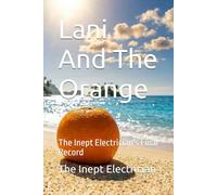Lani And The Orange: The Inept Electrician's Final Record (The Stationary Trilogy)