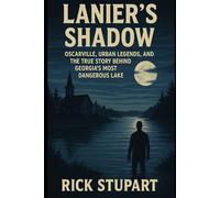 Lanier’s Shadow: Oscarville, Urban Legends, and the True Story Behind Georgia’s Most Dangerous Lake (Haunting Lanier: Secrets, Spirits, and the Submerged South)
