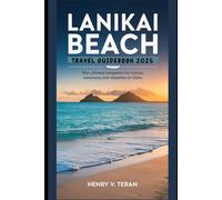 Lanikai Beach Travel Guidebook 2025: Your Ultimate Companion for Culture, Adventure, and Relaxation on Oahu (BeachBound Journeys: The World’s Most Enchanting Coastal Escapes)
