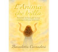L'Anima che brilla: Scintille di luce per la tua consapevolezza interiore