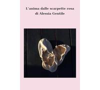 L'anima dalle scarpette rosa: Di alessia gentile