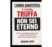 L'ANIMA QUANTISTICA È L'ULTIMA TRUFFA: NON SEI ETERNO: PERCHÉ LA FISICA MODERNA SMENTISCE I GURU E CONFERMA IL REALISMO DEI PROFETI: POLVERE SIAMO E POLVERE TORNEREMO