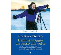 L'anima viaggia un passo alla volta. Da Capo Nord all’Holi Festival, ventimila leghe intorno al mondo (Leggere e viaggiare)