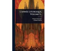 L'annÃ(c)e Liturgique, Volume 5...