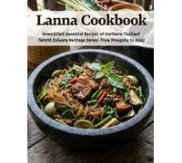 Lanna Cookbook: Unmodified Ancestral Recipes of Northern Thailand (World Culinary Heritage Series: From Mongolia to Asia)