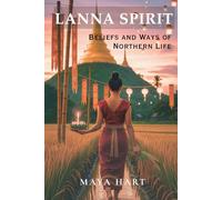 Lanna Spirit: Beliefs and Ways of Northern Life: Sacred Rituals, Folk Beliefs, and the Soul of Northern Thailand: 2 (LIFE OF LANNA : A JOURNEY THROUGH NORTHERN THAILAND’S STORIES, SPIRITS, AND SOULS)