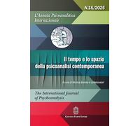 L'annata psicoanalitica internazionale. The international journal of psychoanalysis. Il tempo e lo spazio della psicoanalisi contemporanea (2025) (Vol. 15)