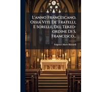L'anno Francescano, Ossia Vite De' Fratelli, E Sorelle, Del Terzo-ordine Di S. Francesco...