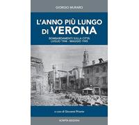 L'anno più lungo di Verona. Bombardamenti sulla città. Luglio 1944-Maggio 1945. Diario giornaliero raccolto da Giorgio Muraro
