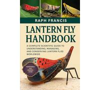 LANTERN FLY HANDBOOK: A Complete Scientific Guide to Understanding, Managing, and Conserving Lantern Flies Worldwide